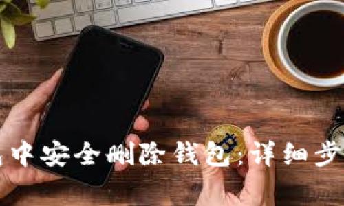 如何在TP钱包中安全删除钱包：详细步骤与注意事项